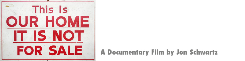 THIS IS OUR HOME IT IS NOT FOR SALE, A Documentary Film by Jon Schwartz